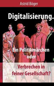 Paperback Digitalisierung.: Ein Politikmärchen oder Verbrechen in feiner Gesellschaft? [German] Book