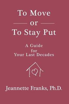 Paperback To Move Or To Stay Put: A Guide For Your Last Decades Book