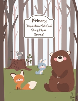 Primary Composition Notebook Story Paper Journal: Cute animals forest Primary journal for kids | Primary Composition Notebook - Story Journal For ... journal For Kids (Cute animals forest series)