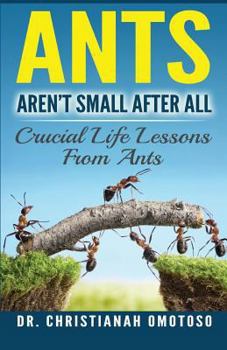 Paperback Ants Aren't Small After All: Crucial Life Lessons From Ants Book