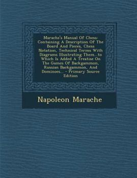 Paperback Marache's Manual of Chess: Containing a Description of the Board and Pieces, Chess Notation, Technical Terms with Diagrams Illustrating Them...to Book