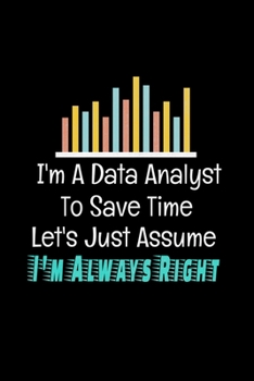 Paperback I'm A Data Analyst To Save Time Let's Just Assume I'm Always Right: Dot Grid Page Notebook Gift For Computer Data Science Related People. Book