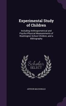 Hardcover Experimental Study of Children: Including Anthropometrical and Psycho-Physical Measurements of Washington School Children, and a Bibliography Book
