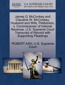 Paperback James G. McConkey and Claudine W. McConkey, Husband and Wife, Petitioners, V. Commissioner of Internal Revenue. U.S. Supreme Court Transcript of Recor Book