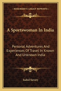 Paperback A Sportswoman In India: Personal Adventures And Experiences Of Travel In Known And Unknown India Book