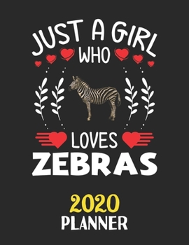Just A Girl Who Loves Zebras 2020 Planner: Weekly Monthly 2020 Planner For Girl Women Who Loves Zebras 8.5x11 67 Pages