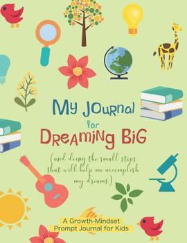 Paperback My Journal for Dreaming Big: A Growth-Mindset Prompt Journal for Kids Weekly Journal Entries Goal Visualization and Tracking Mind-Stretching Activi Book