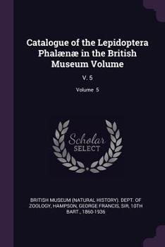 Paperback Catalogue of the Lepidoptera Phalænæ in the British Museum Volume: V. 5; Volume 5 Book