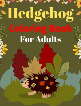 Paperback Hedgehog Coloring Book For Adults: Fun Hedgehogs Designs to Color for Creativity and Relaxation (Awesome gifts for Adults) Book
