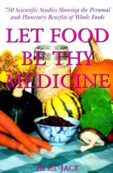 Paperback Let Food Be Thy Medicine: 750 Scientific Studies, Holistic Reports, and Personal Accounts Showing the Physical, Mental, and Environmental Benefi Book