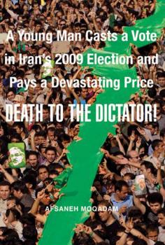 Hardcover Death to the Dictator!: A Young Man Casts a Vote in Iran's 2009 Election and Pays a Devastating Price Book