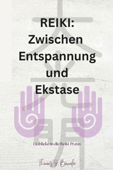 Reiki: Zwischen Entspannung und Ekstase: Einblicke in die Reiki Praxis (German Edition)