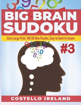 Paperback Big Brain Sudoku 3: Extra Large Print, 100 All New Puzzles, Easy to Hard to Insane: A Math Logic Puzzle, Sudoku is Stimulating for Your Bi Book