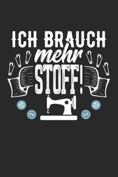 Ich Brauch Mehr Stoff!: Din A5 Heft Kariert (Karos) F�r Schneider & Schneiderin Notizbuch Tagebuch Planer N�hen N�herin Notiz Buch Geschenk Stoff N�hen Notebook