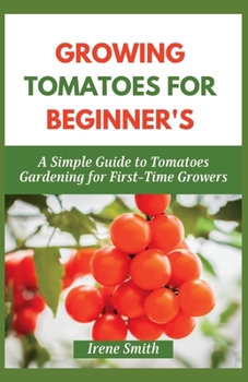 Paperback Growing Tomatoes for Beginner's: A Simple Guide to Tomatoes Gardening for First-Time Growers Book