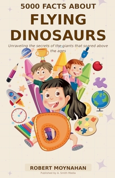 5000 Facts About Flying Dinosaurs