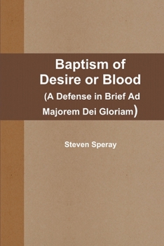 Paperback Baptism of Desire or Blood (A Defense in Brief Ad Majorem Dei Gloriam) Book