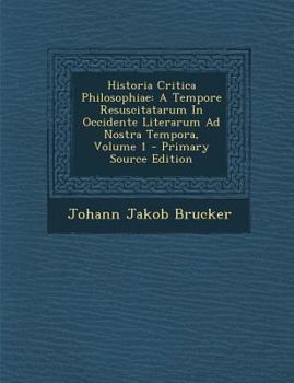 Paperback Historia Critica Philosophiae: A Tempore Resuscitatarum in Occidente Literarum Ad Nostra Tempora, Volume 1 - Primary Source Edition [Latin] Book