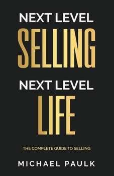 Next Level Selling - Next Level Life: The Complete Guide to Selling