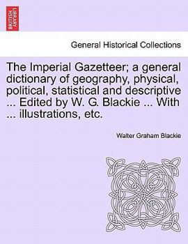 Paperback The Imperial Gazetteer; a general dictionary of geography, physical, political, statistical and descriptive ... Edited by W. G. Blackie ... With ... i Book