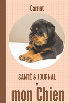 carnet santé et journal de mon chien: 110 pages | chiot rott rottweiler | rendez-vous médicaux, soins, vaccins, souvenirs, notes, anniversaires (French Edition)