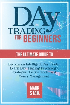 Paperback Day Trading for Beginners: The Ultimate Guide to Become an Intelligent Day Trader, Learn Day Trading Psychology, Strategies, Tactics, Tools, and Book