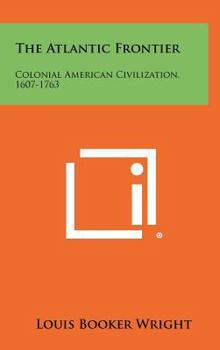 Hardcover The Atlantic Frontier: Colonial American Civilization, 1607-1763 Book