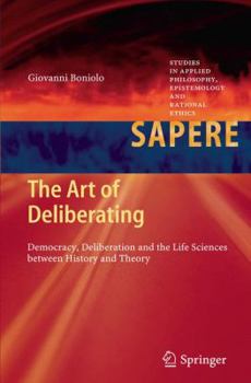 Hardcover The Art of Deliberating: Democracy, Deliberation and the Life Sciences Between History and Theory Book