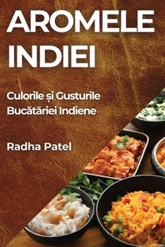 Paperback Aromele Indiei: Culorile &#537;i Gusturile Buc&#259;t&#259;riei Indiene [Romanian] Book