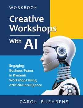 Paperback Creative Workshops with AI: Engaging Business Teams in Dynamic Workshops Using Artificial Intelligence Book