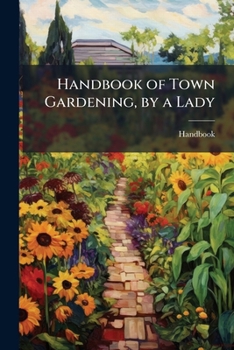 Paperback Handbook of Town Gardening, by a Lady Book