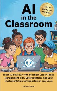 Paperback AI in the Classroom: Teach AI Ethically with Practical Lesson Plans, Management Tips, Differentiation, and Easy Implementation for Educators at any Level Book
