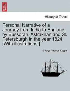 Personal Narrative of a Journey from India to England, by Bussorah, Bagdad, the Ruins of Babylon, Curdistan, the Court of Persia, the Western Shore of ... Moscow, and St. Petersburgh: In the Year 1824