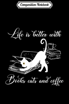 Composition Notebook: Funny Life Is Better With Books Cats And Coffee Gifts Journal/Notebook Blank Lined Ruled 6x9 100 Pages