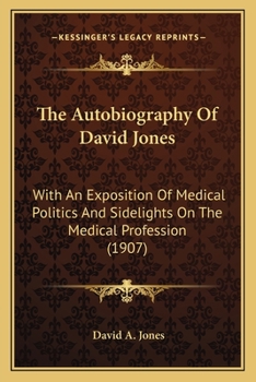 Paperback The Autobiography Of David Jones: With An Exposition Of Medical Politics And Sidelights On The Medical Profession (1907) Book