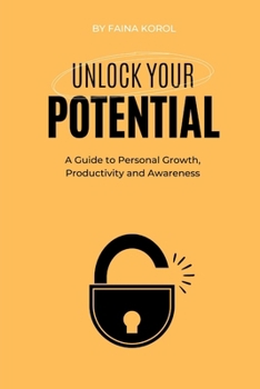 Unlock Your Potential: A Guide to Personal Growth, Productivity and Awareness