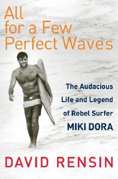 Hardcover All for a Few Perfect Waves: The Audacious Life and Legend of Rebel Surfer Miki Dora Book