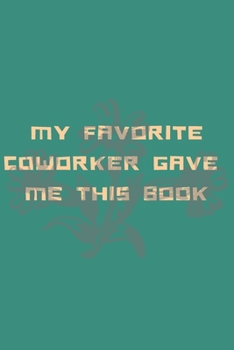 My Favorite Coworker Gave me this Book: Work , Inspire , Positive , Notebook, Journal, Diary (110 Pages, Blank, 6 x 9)