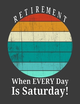 Paperback Retirement When Every Day Is Saturday: 2020 Weekly Organizer Planner With Calendar, Top Priorities, Accomplishments Tracker and Notes, Gift For Retire Book