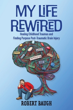 Paperback My Life Rewired: Healing Childhood Traumas and Finding Purpose Post-Traumatic Brain Injury Book