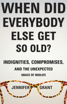 Paperback When Did Everybody Else Get So Old?: Indignities, Compromises, and the Unexpected Grace of Midlife Book