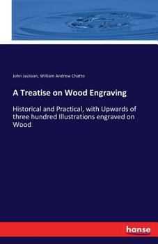 Paperback A Treatise on Wood Engraving: Historical and Practical, with Upwards of three hundred Illustrations engraved on Wood Book