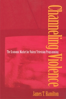 Hardcover Channeling Violence: The Economic Market for Violent Television Programming Book