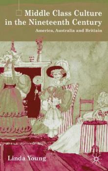 Hardcover Middle Class Culture in the Nineteenth Century: America, Australia and Britain Book