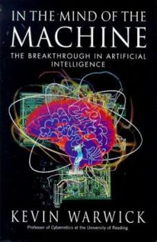 Hardcover In the Mind of the Machine: The Breakthrough in Artificial Intelligence Book