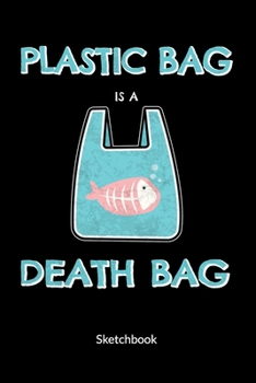 Plastic Bag is a death bag. Sketchbook: Climate Change Journal and Notebook against ocean pollution, Sketch Paper 6x9.