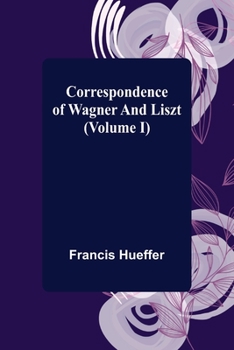 Paperback Correspondence of Wagner and Liszt (Volume I) Book