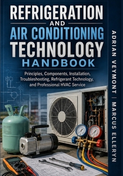 Refrigeration and Air Conditioning Technology Handbook: Principles, Components, Installation, Troubleshooting, Refrigerant Technology, and Professional HVAC Service