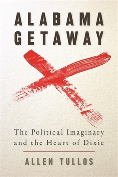 Alabama Getaway: The Political Imaginary and the Heart of Dixie - Book  of the Politics and Culture in the Twentieth-Century South