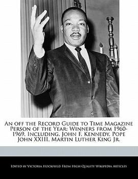 An off the Record Guide to Time Magazine Person of the Year : Winners from 1960-1969, Including, John F. Kennedy, Pope John XXIII, Martin Luther King